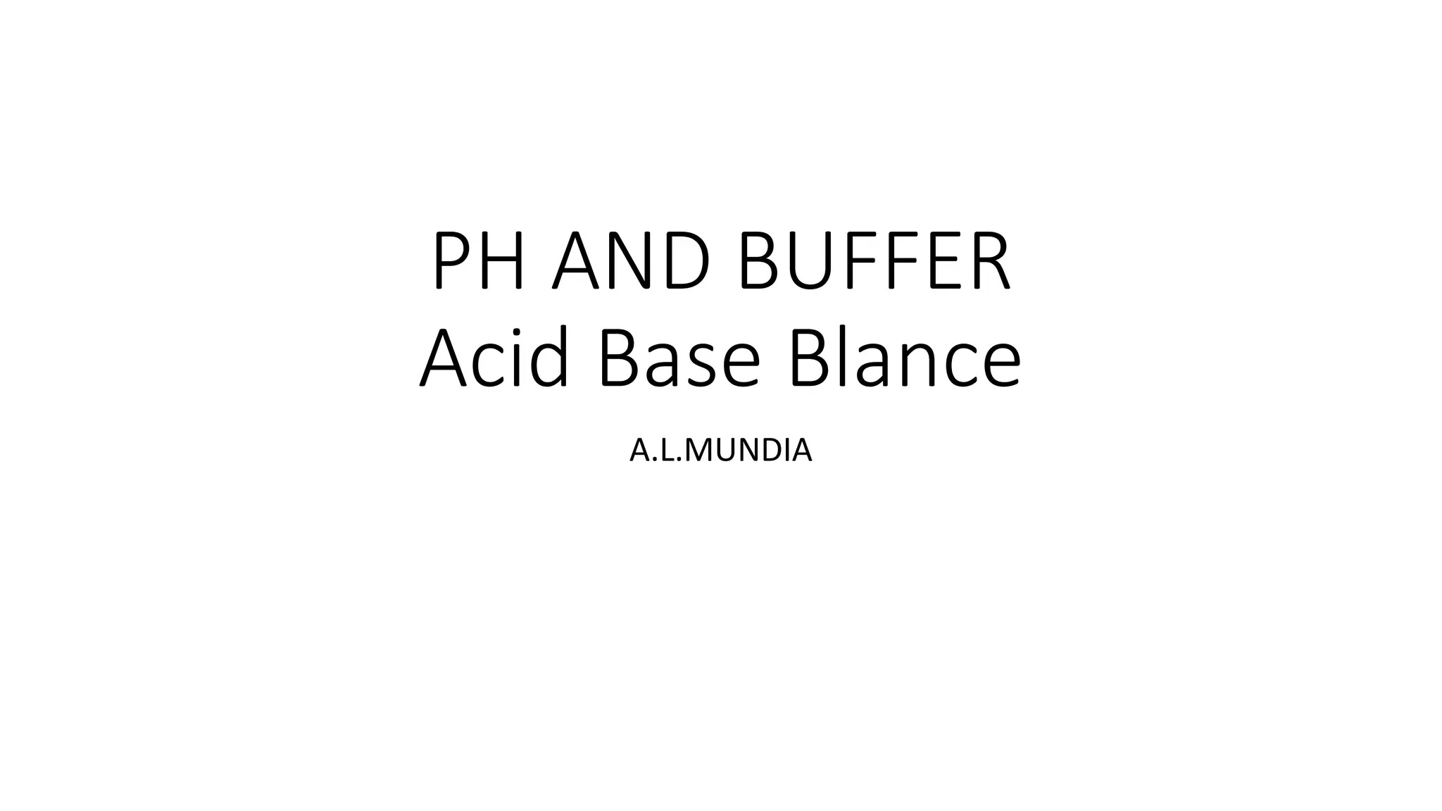 PH AND BUFFER
Acid Base Blance
A.L.MUNDIA
 