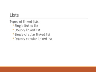 Lists
Types of linked lists:
◦ Single linked list
◦ Doubly linked list
◦ Single circular linked list
◦ Doubly circular linked list
 