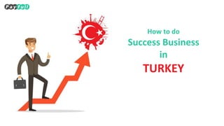 How to do
Success Business
in
TURKEY
 