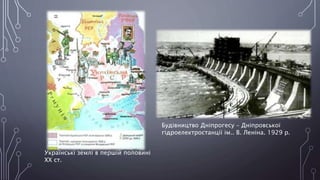 Українські землі в першій половині
ХХ ст.
Будівництво Дніпрогесу – Дніпровської
гідроелектростанції ім.. В. Леніна. 1929 р.
 