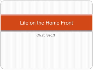 Life on the Home Front

      Ch.20 Sec.3
 