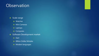 Observation
 Scale range
 Watches
 Mini Cameras
 Laptops
 Computes
 Software Development market
 Dart
 Billion Dollar Mistake
 Modern languages
 