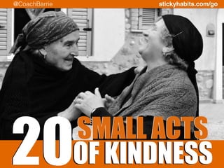 stickyhabits.com/go @CoachBarrie 
20OF SMALL ACTS 
KINDNESS 
 
