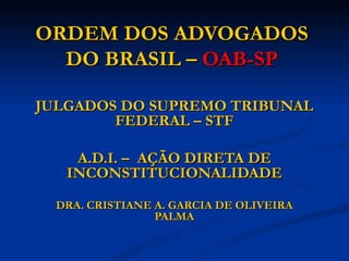 ORDEM DOS ADVOGADOS DO BRASIL –  OAB-SP JULGADOS DO SUPREMO TRIBUNAL FEDERAL – STF A.D.I. –  AÇÃO DIRETA DE INCONSTITUCIONALIDADE DRA. CRISTIANE A. GARCIA DE OLIVEIRA PALMA 
