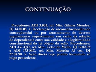CONTINUAÇÃO <ul><li>Precedente: ADI 3.035, rel. Min. Gilmar Mendes, DJ 14.10.05. 4. Declaração de inconstitucionalidade co...
