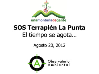 SOS Terraplén La Punta
  El tiempo se agota…
      Agosto 20, 2012
 