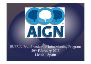 EUFRIN‐FruitBreedomics Joint Meeting Program
20th February 2013
Lleida ‐ Spain
 