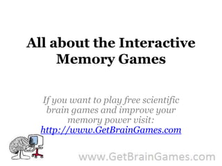 All about the Interactive Memory Games If you want to play free scientific brain games and improve your memory power visit: http://www.GetBrainGames.com 