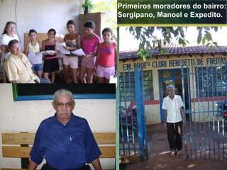 Primeiros moradores do bairro: Sergipano, Manoel e Expedito. 