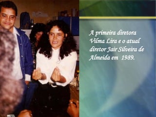 A primeira diretora Vilma Lira e o atual diretor Jair Silveira de Almeida em  1989. 