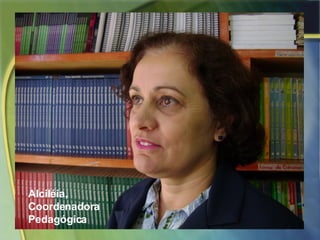 Alciléia, Coordenadora Pedagógica 