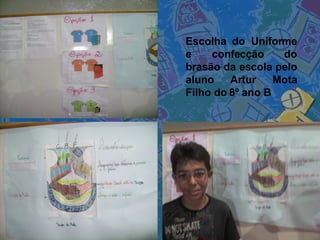 Escolha do Uniforme e confecção do brasão da escola pelo aluno Artur Mota Filho do 8º ano B 