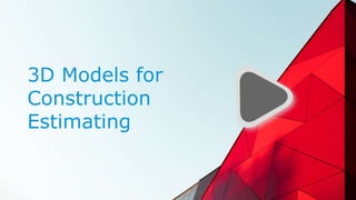3D Models for
Construction
Estimating
 