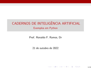 CADERNOS DE INTELIGÊNCIA ARTIFICIAL
Exemplos em Python
Prof. Ronaldo F. Ramos, Dr
21 de outubro de 2022
1/12
 