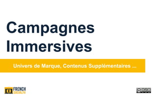 Univers de Marque, Contenus Supplémentaires ...
Campagnes
Immersives
 