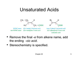 Chapter 20 5
Unsaturated Acids
 Remove the final -e from alkene name, add
the ending -oic acid.
 Stereochemistry is specified.
 