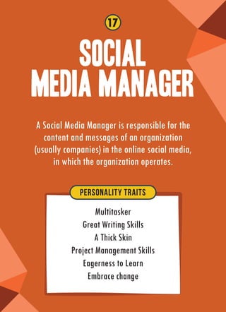 Social
Media Manager
A Social Media Manager is responsible for the
content and messages of an organization
(usually compan...