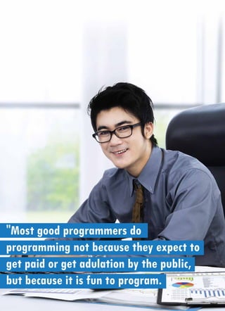 "Most good programmers do
programming not because they expect to
get paid or get adulation by the public,
but because it i...