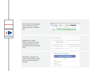 REGISTRATION On the top of the Homepage
there is the link to log in,
and the process is medium
fast.
Registration’s phase
doesn’t need a lot of datas
and afterwards users can
easily go into their personal
area.
Otherwise customers can
enter into the website using
their personal Facebook’s
account.
 
