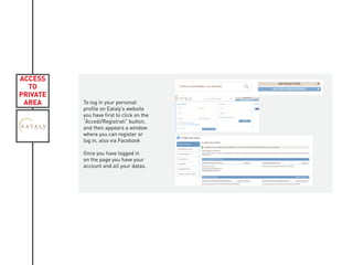 ACCESS
TO
PRIVATE
AREA To log in your personal
profile on Eataly’s website
you have first to click on the
“Accedi/Registrati” button,
and then appears a window
where you can register or
log in, also via Facebook
Once you have logged in
on the page you have your
account and all your datas.
KIVIAT
 