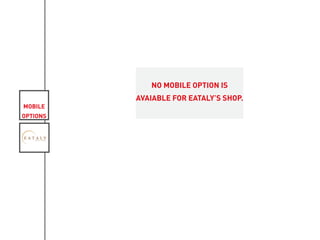 MOBILE
OPTIONS
NO MOBILE OPTION IS
AVAIABLE FOR EATALY’S SHOP.
KIVIAT
 
