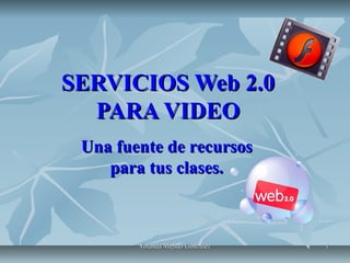 SERVICIOS Web 2.0
PARA VIDEO
Una fuente de recursos
para tus clases.

Yolanda Mejido González

1

 