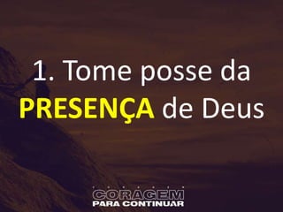 1. Tome posse da
PRESENÇA de Deus
 