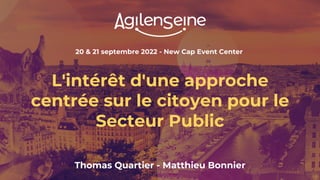 20 & 21 septembre 2022 - New Cap Event Center
L'intérêt d'une approche
centrée sur le citoyen pour le
Secteur Public
Thomas Quartier - Matthieu Bonnier
 