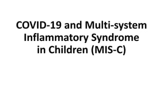 COVID-19 and Multi-system
Inflammatory Syndrome
in Children (MIS-C)
 