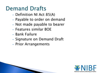 •
•
•
•
•
•
•

Definition NI Act 85(A)
Payable to order on demand
Not made payable to bearer
Features similar BOE
Bank Failure
Signature on Demand Draft
Prior Arrangements

2

 