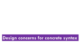 Design concerns for concrete syntax
 