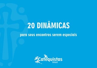 20 DINÂMICAS
para seus encontros serem especiais
Catequistas
Brasil
 