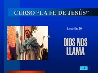1
CURSO “LA FE DE JESÚS”
Lección 20
 