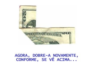AGORA, DOBRE-A NOVAMENTE, CONFORME, SE VÊ ACIMA... 