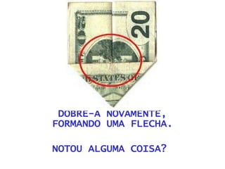 DOBRE-A NOVAMENTE, FORMANDO UMA FLECHA. NOTOU ALGUMA COISA?  