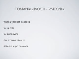 POMANKLJIVOSTI - VMESNIK


•   ﬁksna velikost besedila

•   ni kazala

•   ni zgodovine

•   tudi zaznamkov ni

•   iskanje le po naslovih
 