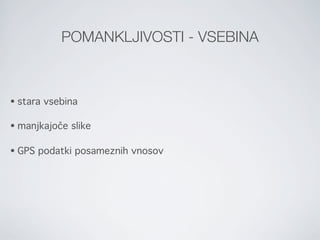 POMANKLJIVOSTI - VSEBINA



•   stara vsebina

•   manjkajoče slike

•   GPS podatki posameznih vnosov
 