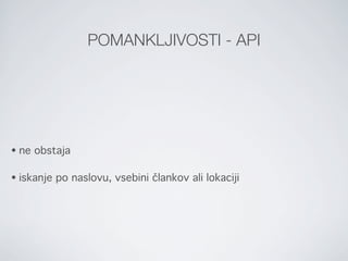 POMANKLJIVOSTI - API




•   ne obstaja

•   iskanje po naslovu, vsebini člankov ali lokaciji
 