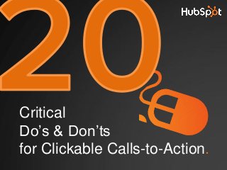 Critical
Do’s & Don’ts
for Clickable Calls-to-Action.
 