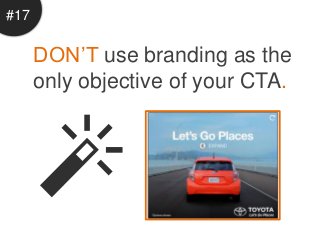 #17

      DON’T use branding as the
      only objective of your CTA.
 