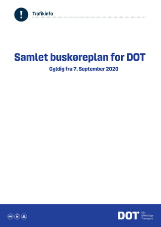 Trafikinfo
Trafikinfo.indd 1 30/10/2018 14.15
Samlet buskøreplan for DOT
Gyldig fra 7. September 2020
 