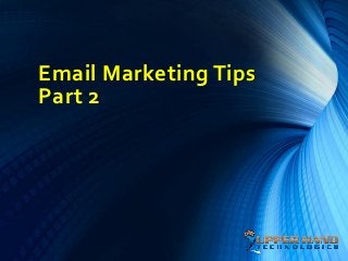 Email Marketing Tips
Part 2
 