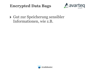 Encrypted Data Bags


‣ Gut zur Speicherung sensibler
  Informationen, wie z.B.




                  @railshoster
 