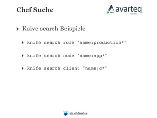 Chef Suche


‣ Knive search Beispiele
 ‣ knife search role "name:production*"

 ‣ knife search node "name:app*"

 ‣ knife search client "name:c*"




                  @railshoster
 