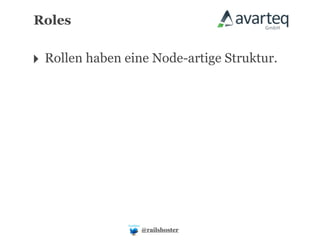 Roles


‣ Rollen haben eine Node-artige Struktur.




                  @railshoster
 