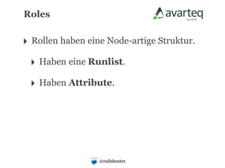 Roles


‣ Rollen haben eine Node-artige Struktur.
 ‣ Haben eine Runlist.
 ‣ Haben Attribute.




                  @railshoster
 