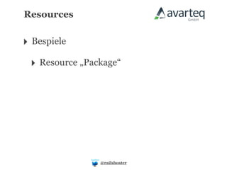 Resources


‣ Bespiele
 ‣ Resource „Package“




                @railshoster
 