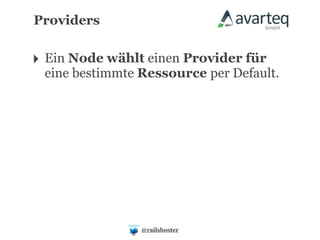 Providers


‣ Ein Node wählt einen Provider für
 eine bestimmte Ressource per Default.




                @railshoster
 