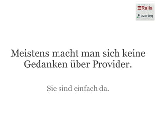 Meistens macht man sich keine
  Gedanken über Provider.

       Sie sind einfach da.
 