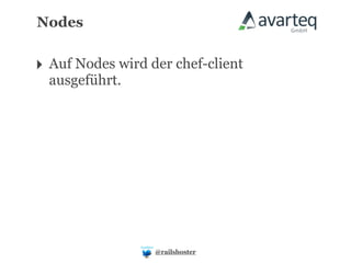 Nodes


‣ Auf Nodes wird der chef-client
  ausgeführt.




                  @railshoster
 